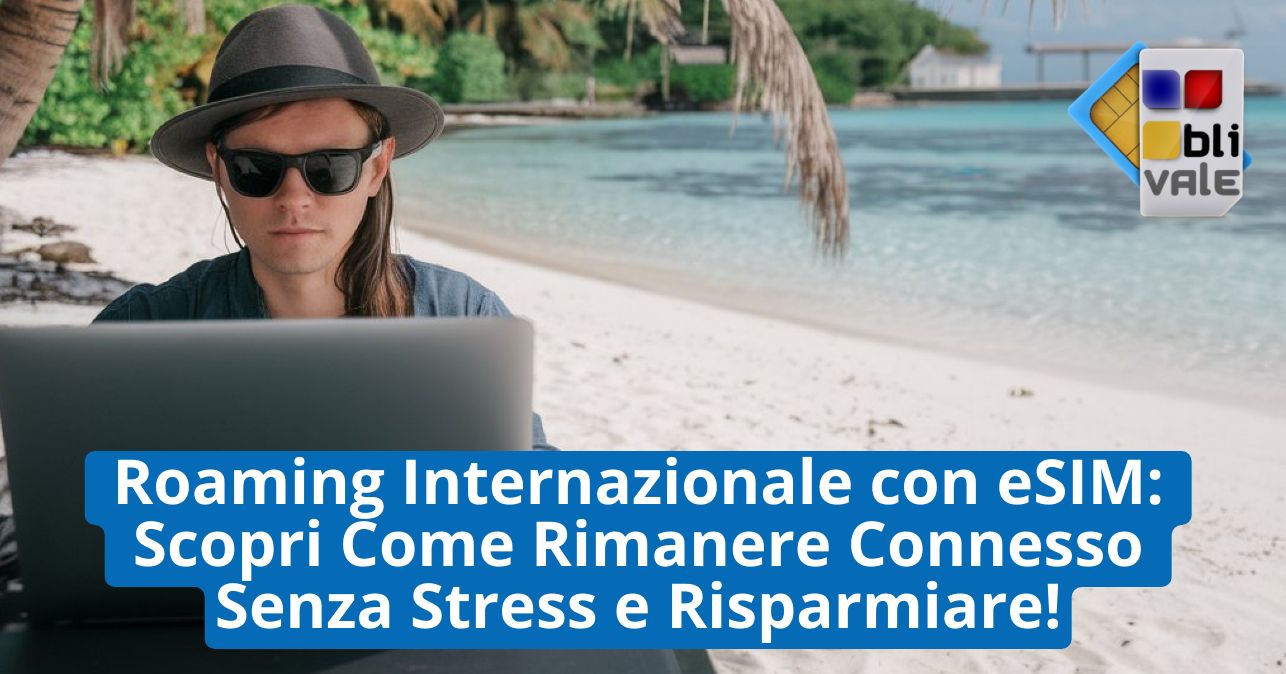 blivale_image_it_Roaming Internazionale con eSIM_643x337 BLIVALE Blog: Guides and tips for worry-free travel - Results from #210